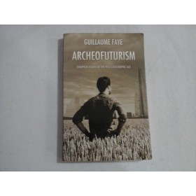     ARCHEOFUTURISM  *  European visions of the post-catastrophic age  -  Guillaume  FAYE 